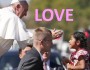 LOVE is the Message of Pope Francis for the People of the United States of America…